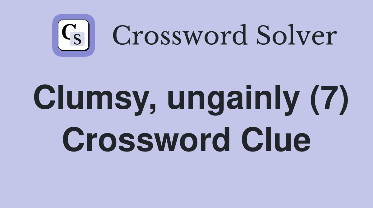 From Clumsy to Cumbersome: Exploring Ungainly Crossword Meanings